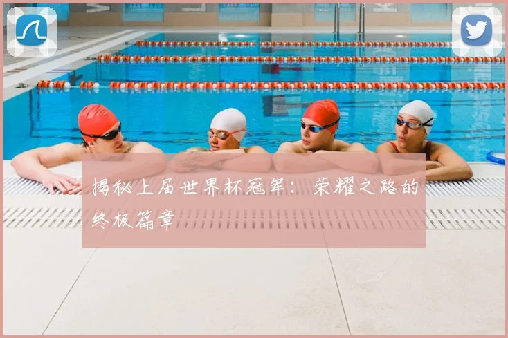 揭秘上届世界杯冠军:荣耀之路的终极篇章