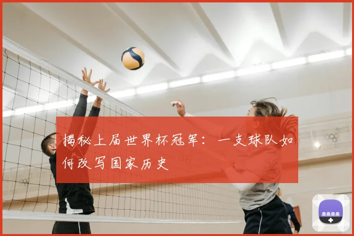 揭秘上届世界杯冠军：一支球队如何改写国家历史