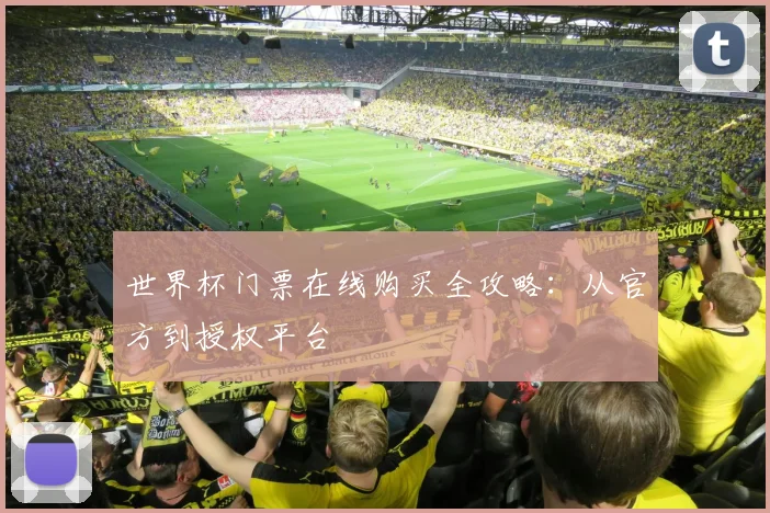 世界杯门票在线购买全攻略:从官方到授权平台