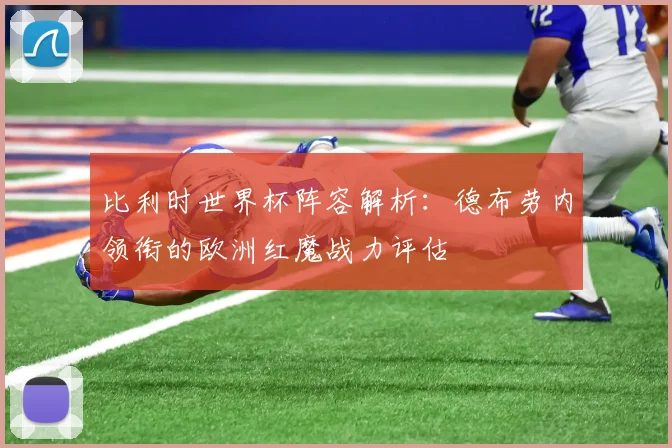 比利时世界杯阵容解析：德布劳内领衔的欧洲红魔战力评估