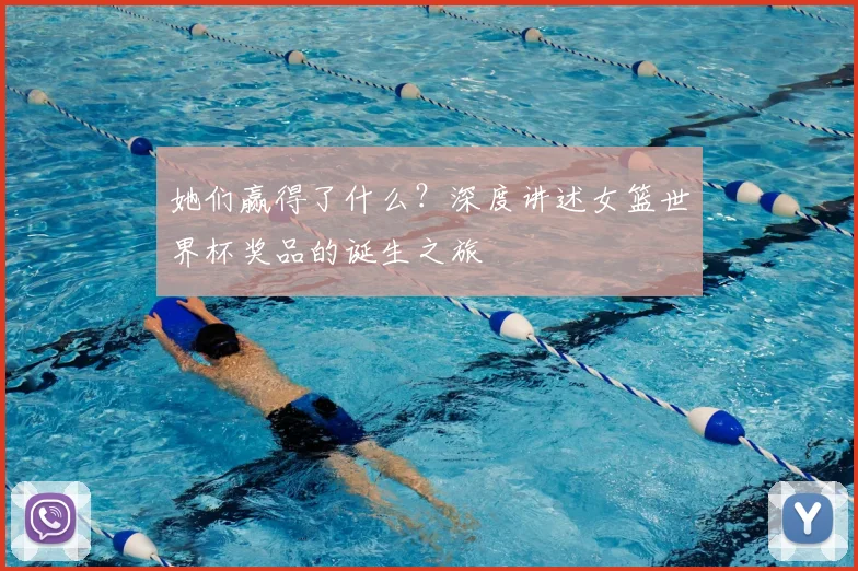 她们赢得了什么？深度讲述女篮世界杯奖品的诞生之旅