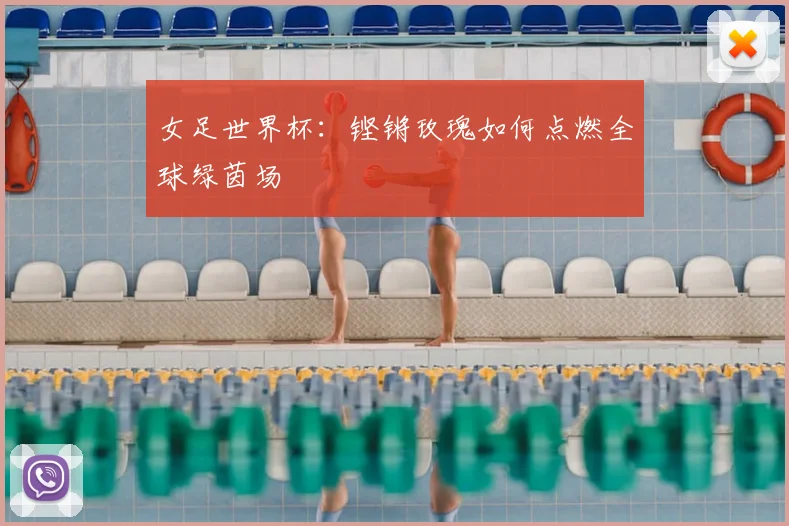 女足世界杯：铿锵玫瑰如何点燃全球绿茵场